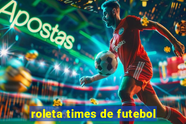 roleta times de futebol