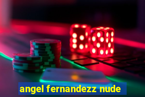 angel fernandezz nude