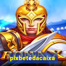 pixbetédacaixa