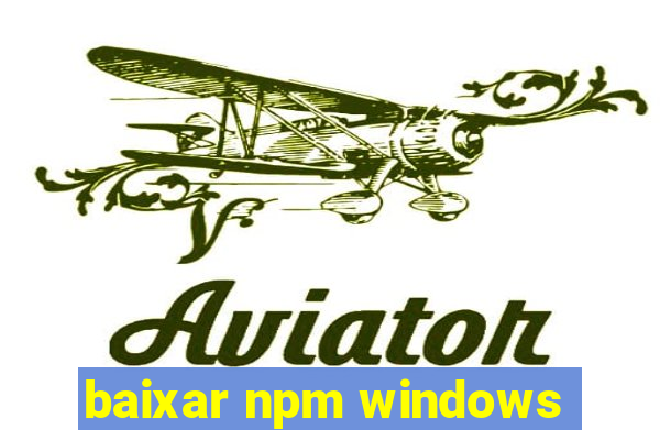 baixar npm windows