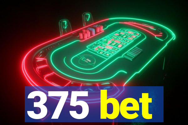 375 bet