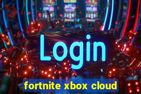 fortnite xbox cloud