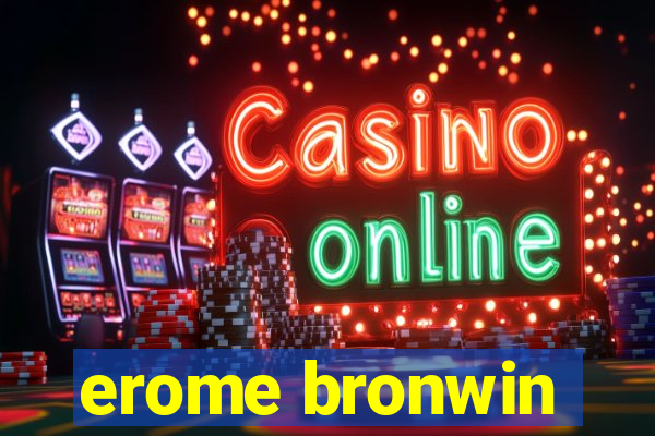 erome bronwin