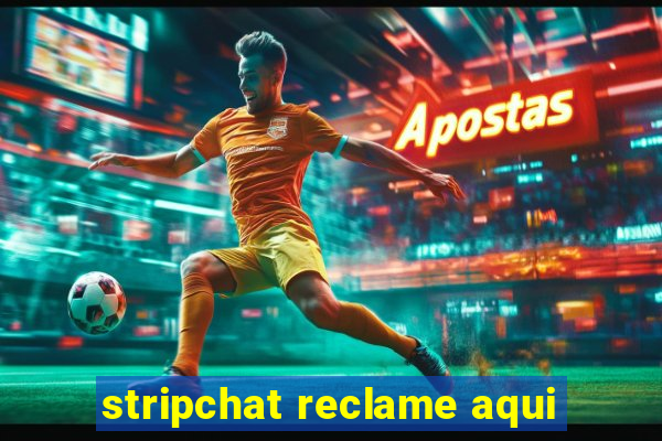 stripchat reclame aqui