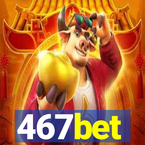 467bet