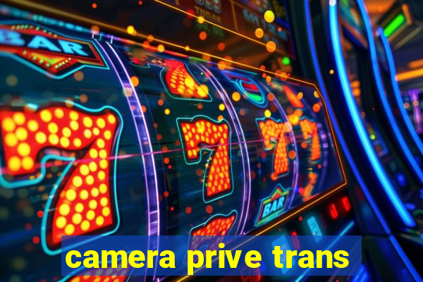 camera prive trans