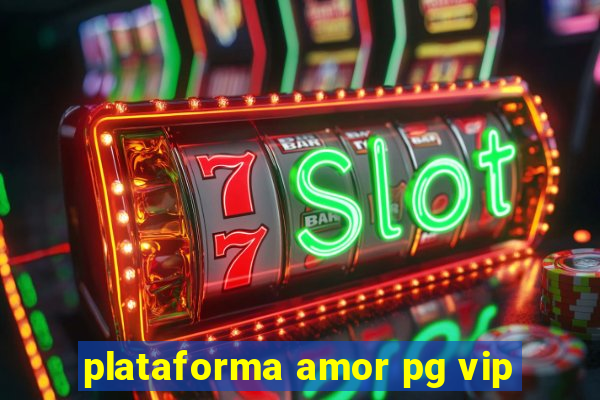 plataforma amor pg vip