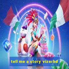 tell me a story vizerhd