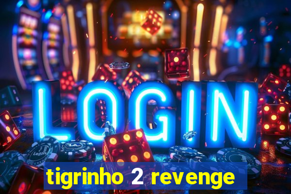 tigrinho 2 revenge