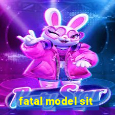 fatal model sit