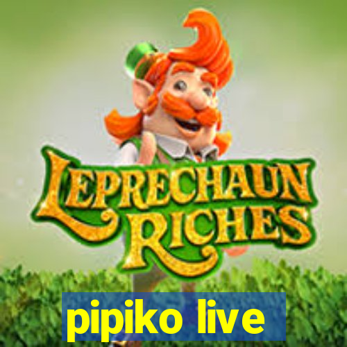 pipiko live