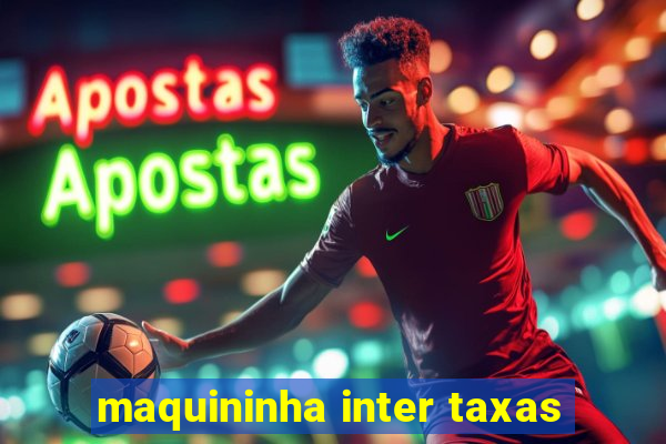 maquininha inter taxas