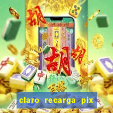 claro recarga pix $10 reais