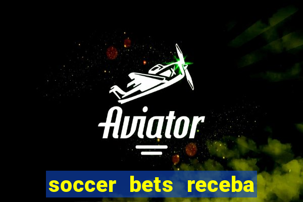 soccer bets receba seu dinheiro