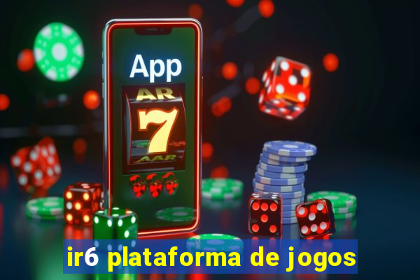 ir6 plataforma de jogos