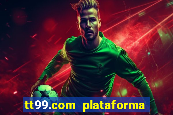 tt99.com plataforma de jogos