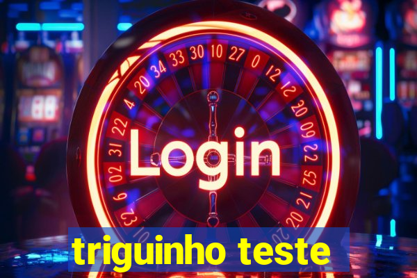 triguinho teste