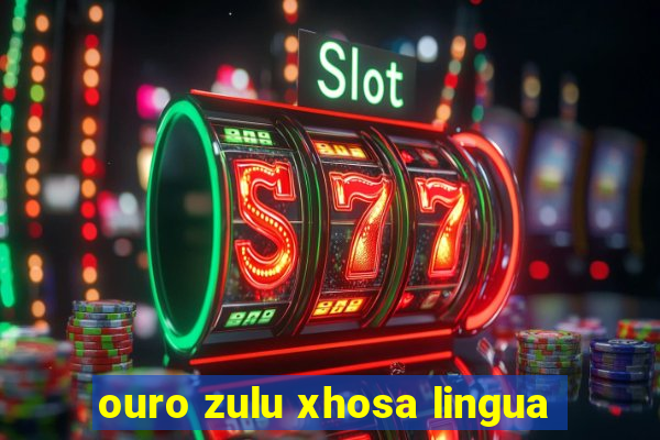 ouro zulu xhosa lingua