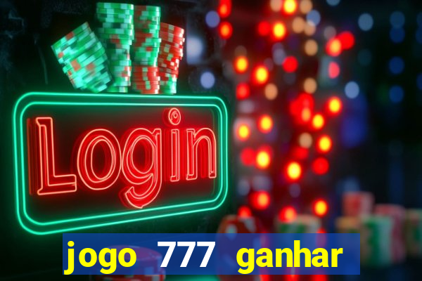 jogo 777 ganhar dinheiro de verdade