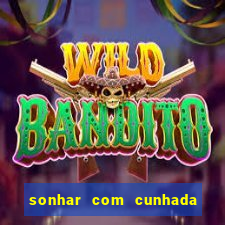 sonhar com cunhada jogo do bicho