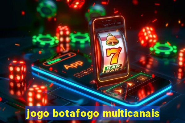 jogo botafogo multicanais