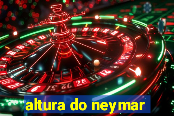 altura do neymar