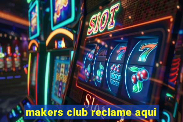 makers club reclame aqui