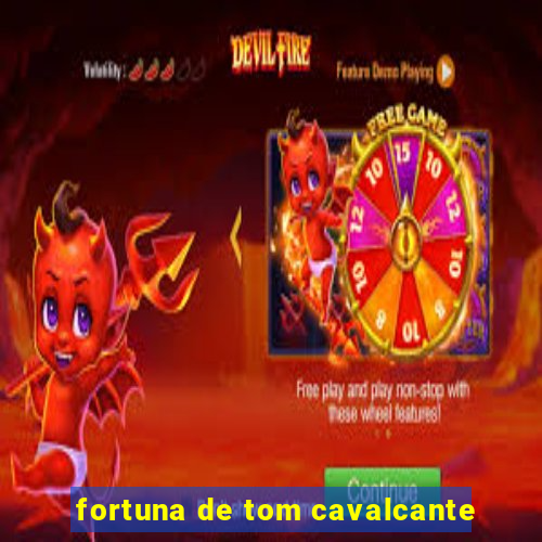 fortuna de tom cavalcante