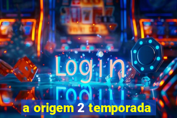 a origem 2 temporada