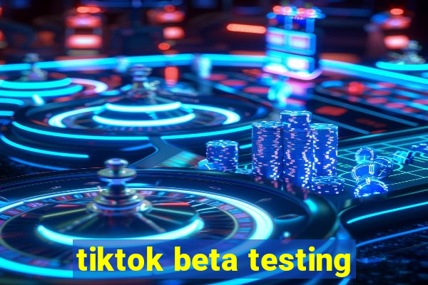 tiktok beta testing