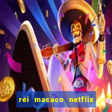 rei macaco netflix 3 temporada