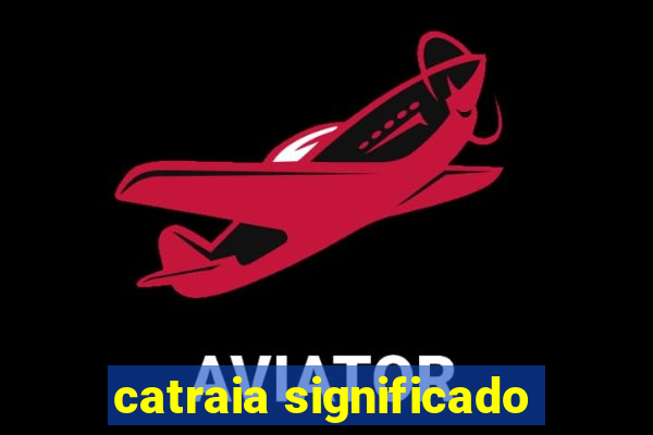 catraia significado