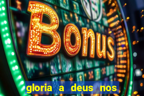 gloria a deus nos altos ceus letra