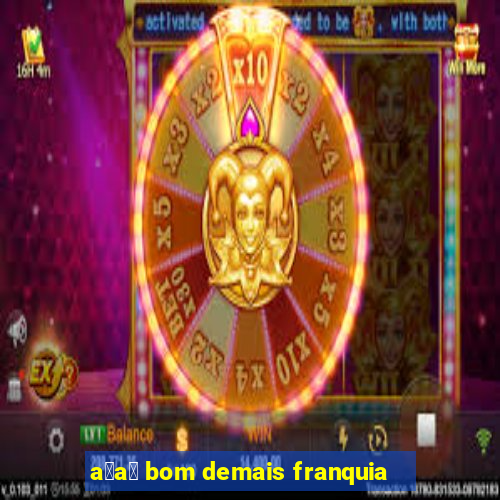 a莽a铆 bom demais franquia