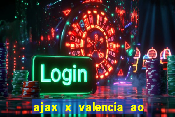 ajax x valencia ao vivo futemax