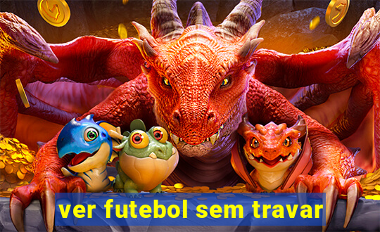 ver futebol sem travar