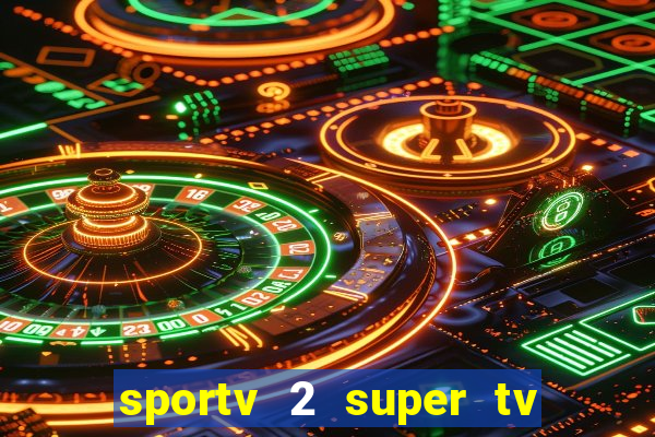 sportv 2 super tv ao vivo