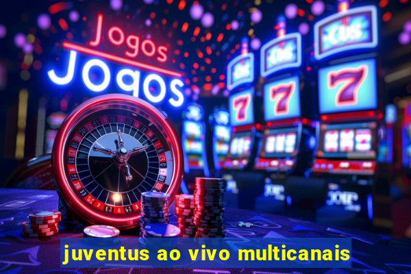 juventus ao vivo multicanais