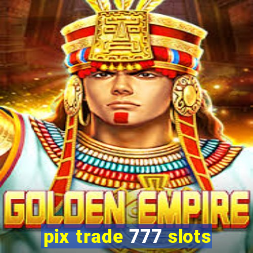 pix trade 777 slots