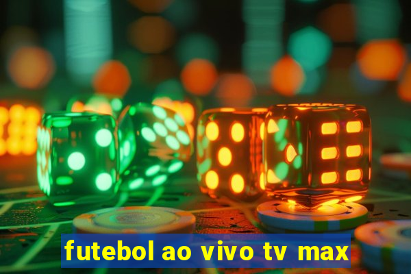 futebol ao vivo tv max