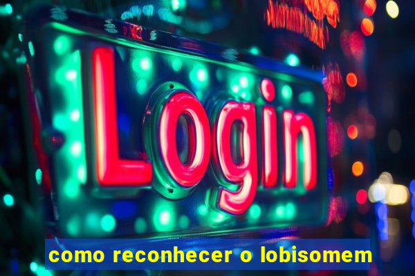 como reconhecer o lobisomem