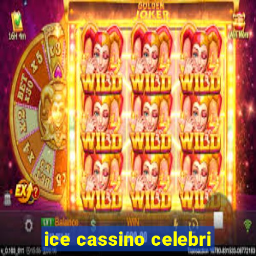 ice cassino celebri