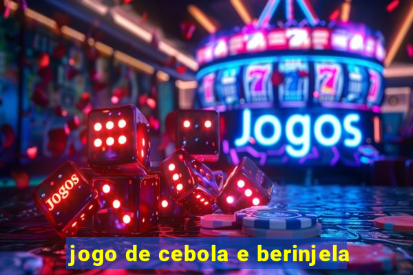 jogo de cebola e berinjela