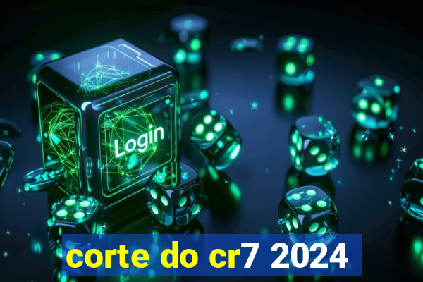 corte do cr7 2024