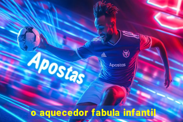 o aquecedor fabula infantil