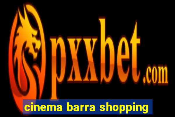 cinema barra shopping