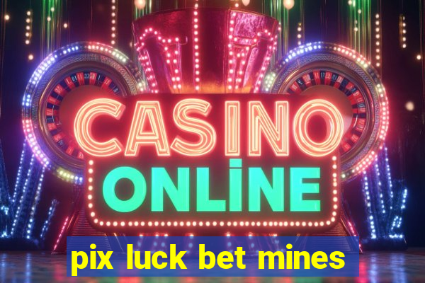 pix luck bet mines