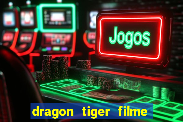 dragon tiger filme completo dublado online