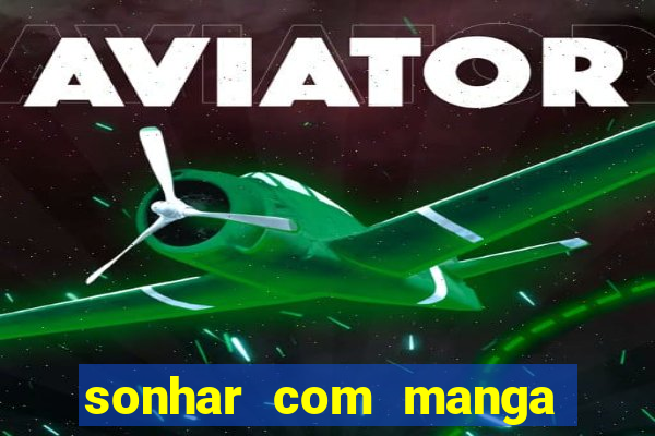 sonhar com manga madura jogo do bicho