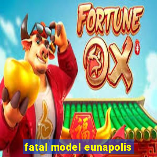 fatal model eunapolis